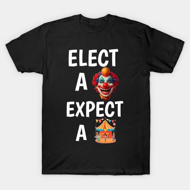 elect a clown expect a circus T-Shirt by itacc